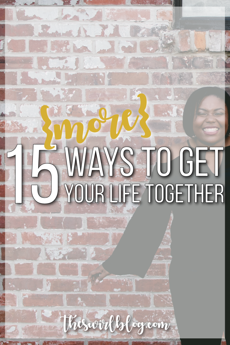 15 {More} Ways To Get Your Life Together